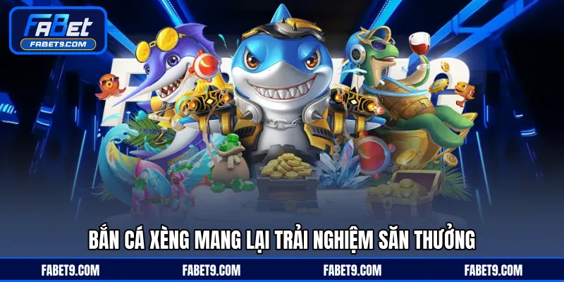 Bắn cá xèng mang lại trải nghiệm săn thưởng