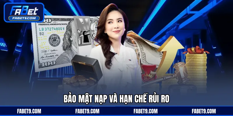 Bảo mật nạp và hạn chế rủi ro