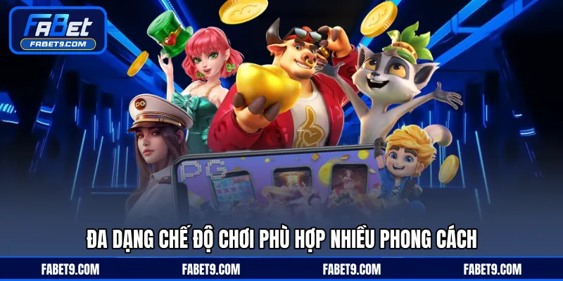 Đa dạng chế độ chơi phù hợp nhiều phong cách