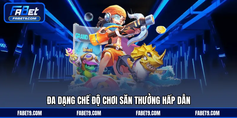 Đa dạng chế độ chơi săn thưởng hấp dẫn