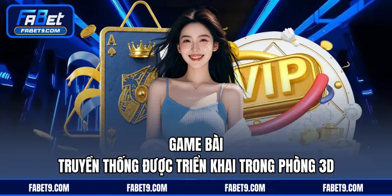 Game bài truyền thống được triển khai trong phòng 3D