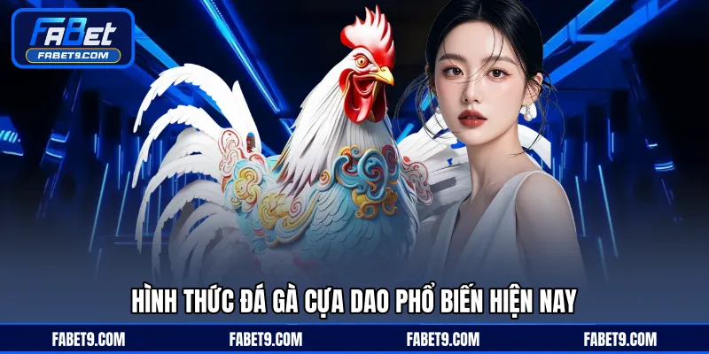 Hình thức đá gà cựa dao phổ biến hiện nay