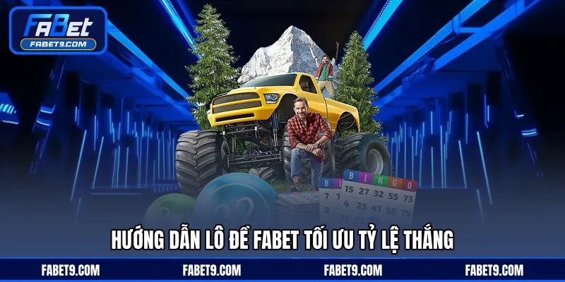 Hướng dẫn lô đề FABET tối ưu tỷ lệ thắng