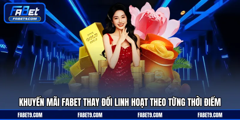 Khuyến mãi FABET thay đổi linh hoạt theo từng thời điểm