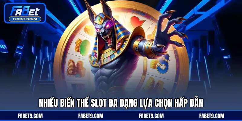 Nhiều biến thể slot đa dạng lựa chọn hấp dẫn