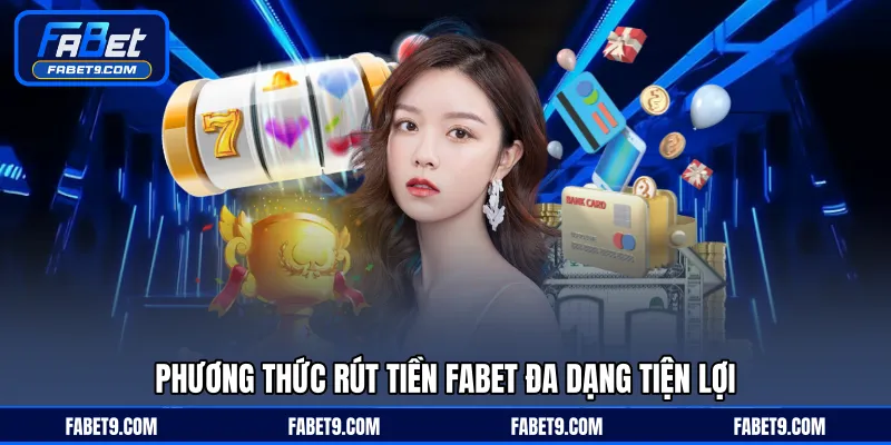 Phương thức rút tiền FABET đa dạng tiện lợi