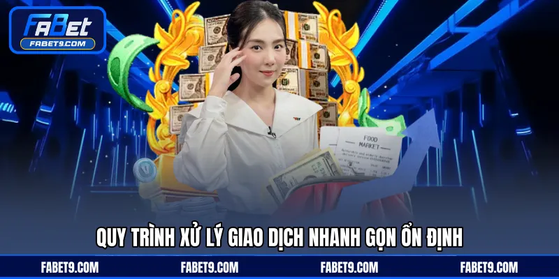 Quy trình xử lý giao dịch nhanh gọn ổn định