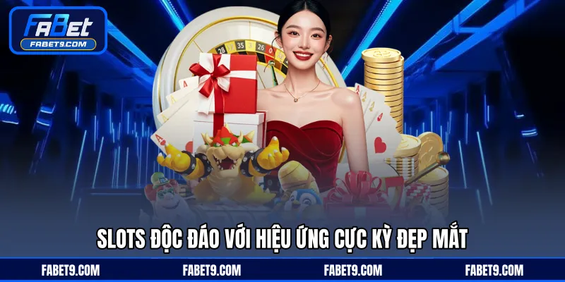 Slots độc đáo với hiệu ứng cực kỳ đẹp mắt