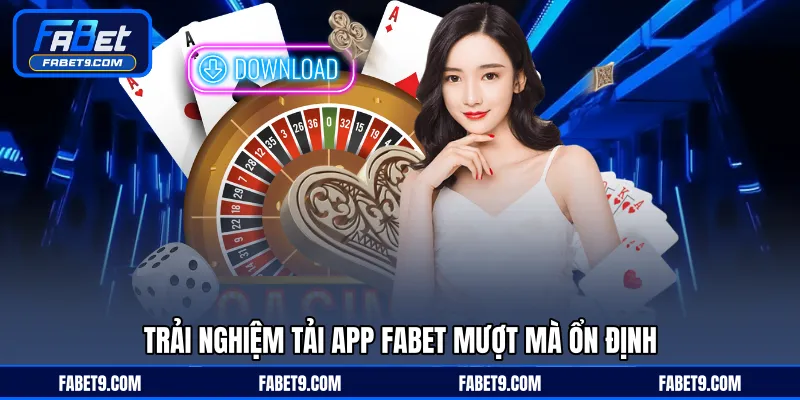 Trải nghiệm tải app FABET mượt mà ổn định