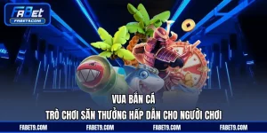 Vua Bắn Cá - Trò Chơi Săn Thưởng Hấp Dẫn Cho Người Chơi